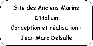 Rectangle à coins arrondis: Site des Anciens MarinsD’HalluinConception et réalisation :Jean Marc Delsalle